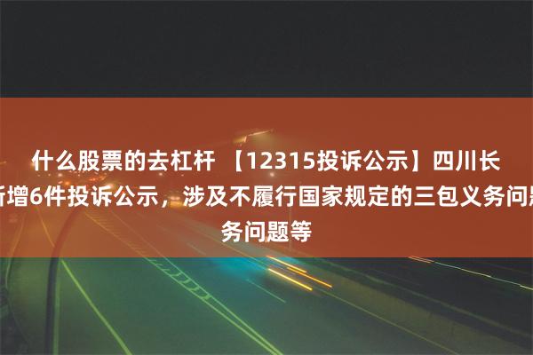 什么股票的去杠杆 【12315投诉公示】四川长虹新增6件投诉公示，涉及不履行国家规定的三包义务问题等